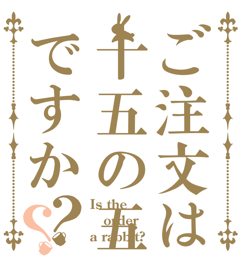 ご注文は十五の五ですか？？ Is the order a rabbit?