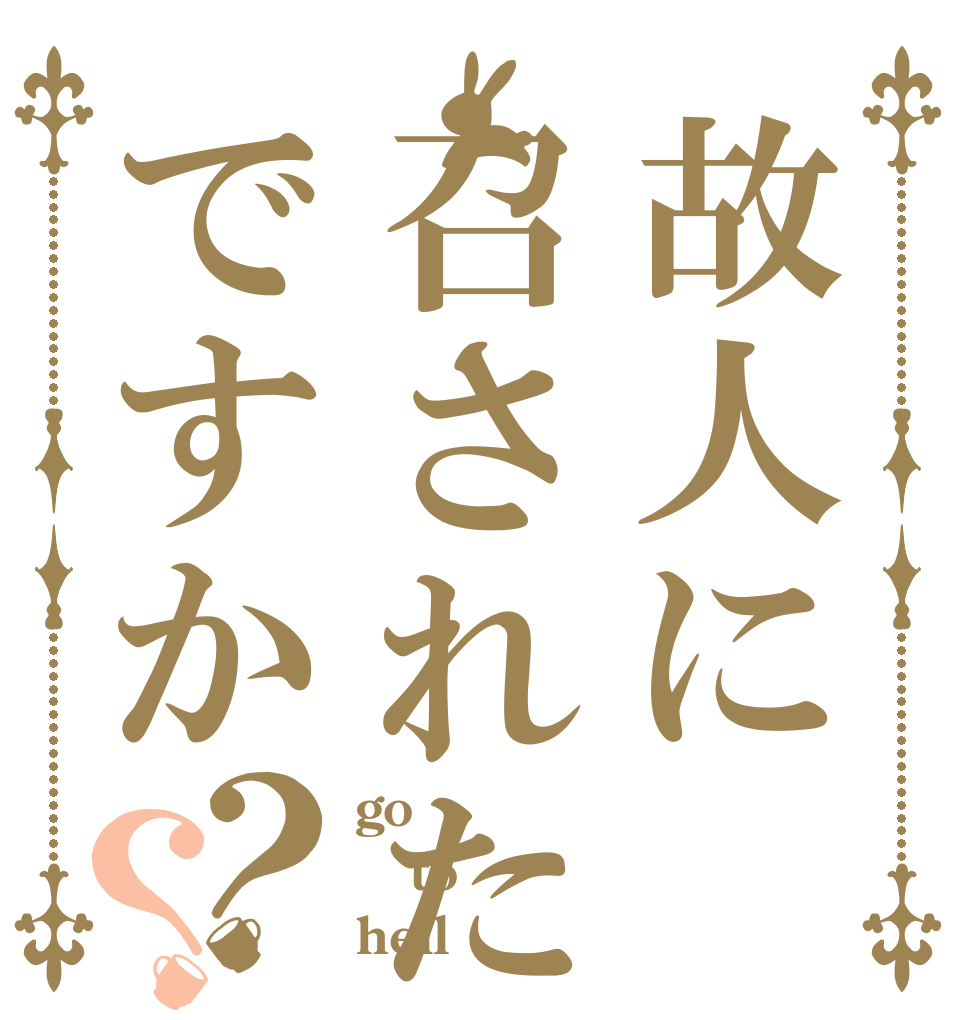 故人に召されたいですか？？ go to hell