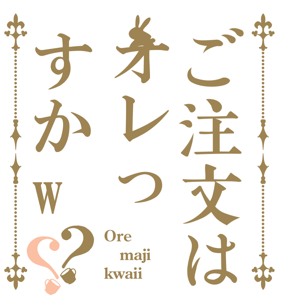 ご注文はオレっすかw？？ Ore maji kwaii