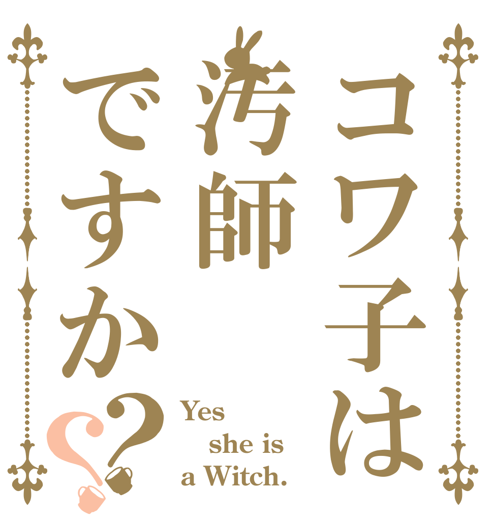 コワ子は汚師ですか？？ Yes she is a Witch.