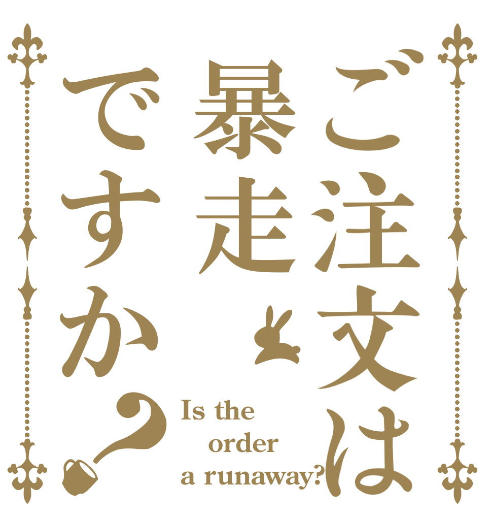 ご注文は暴走ですか？ Is the order a runaway?