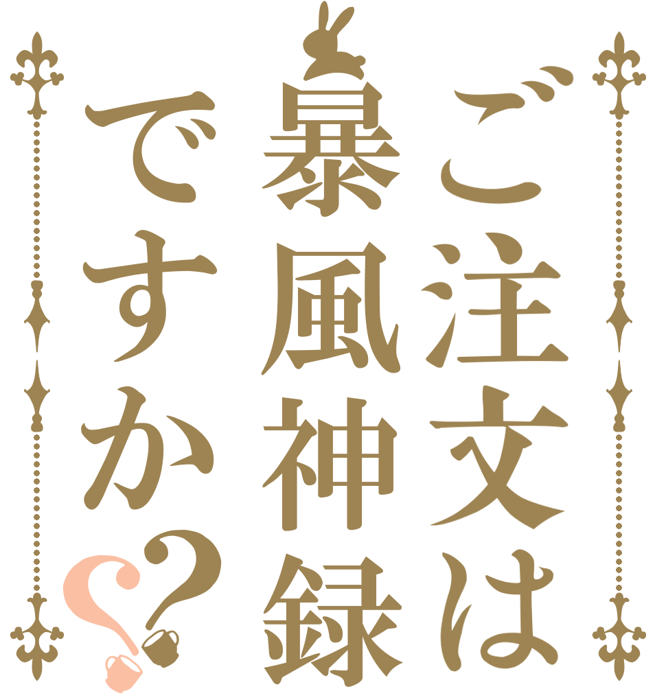 ご注文は暴風神録ですか？？      