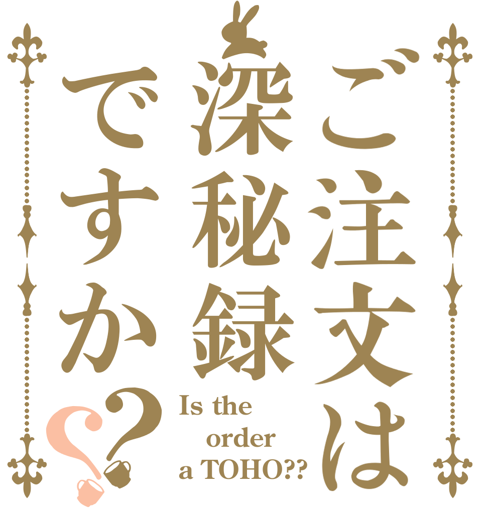 ご注文は深秘録ですか？？ Is the order a TOHO??