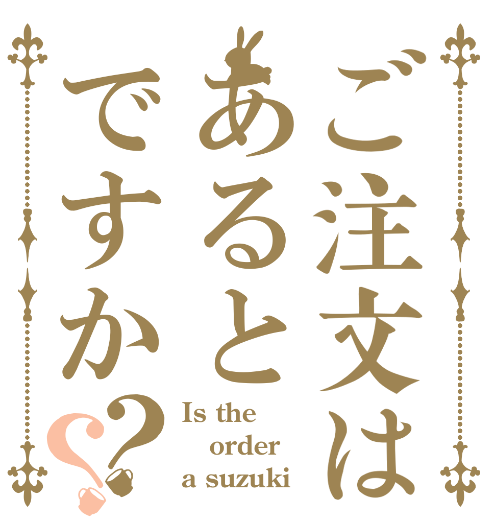 ご注文はあるとですか？？ Is the order a suzuki？？