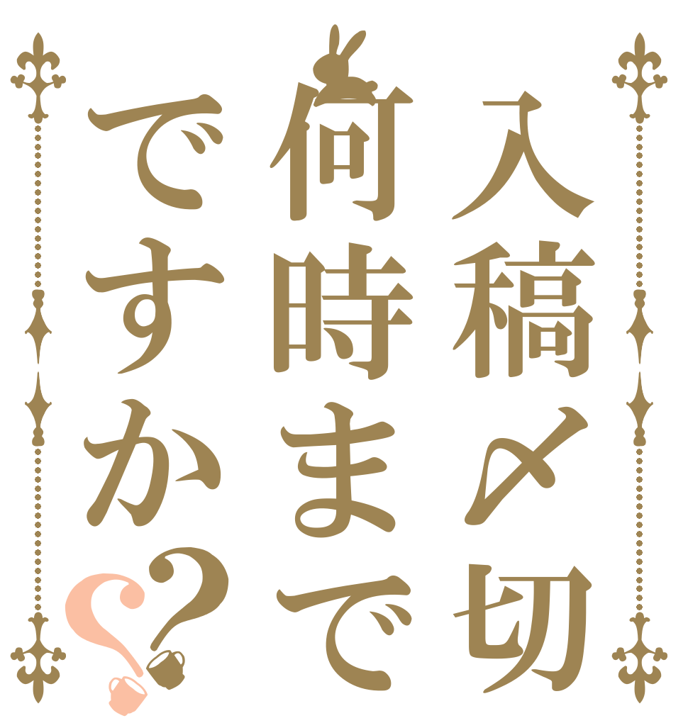 入稿〆切何時までですか？？   