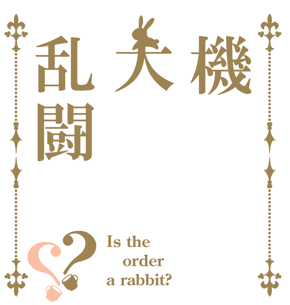 機大乱闘？？ Is the order a rabbit?