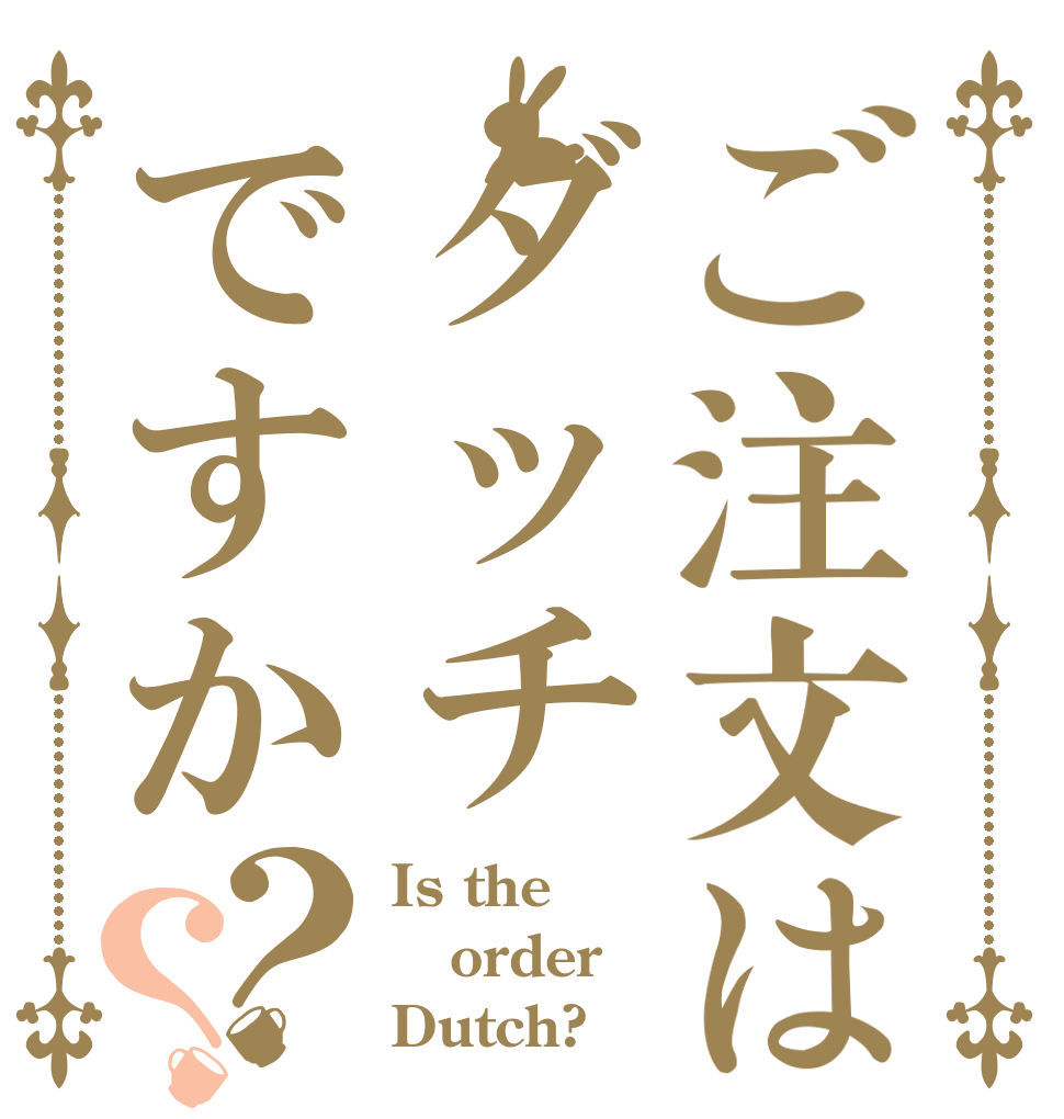 ご注文はダッチですか？？ Is the order Dutch?