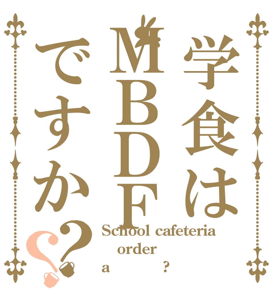 学食はＭＢＤＦですか？？ School cafeteria order a ＭＢＤＦ?