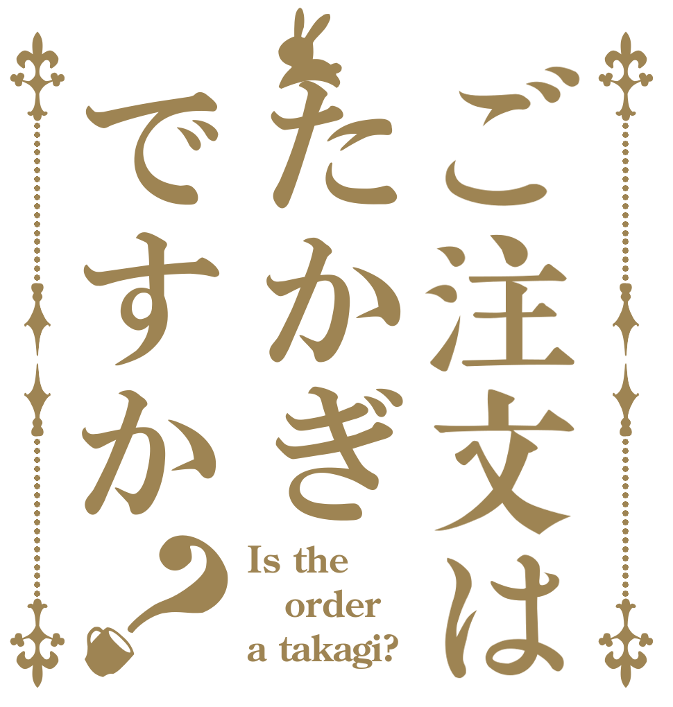 ご注文はたかぎですか？ Is the order a takagi?