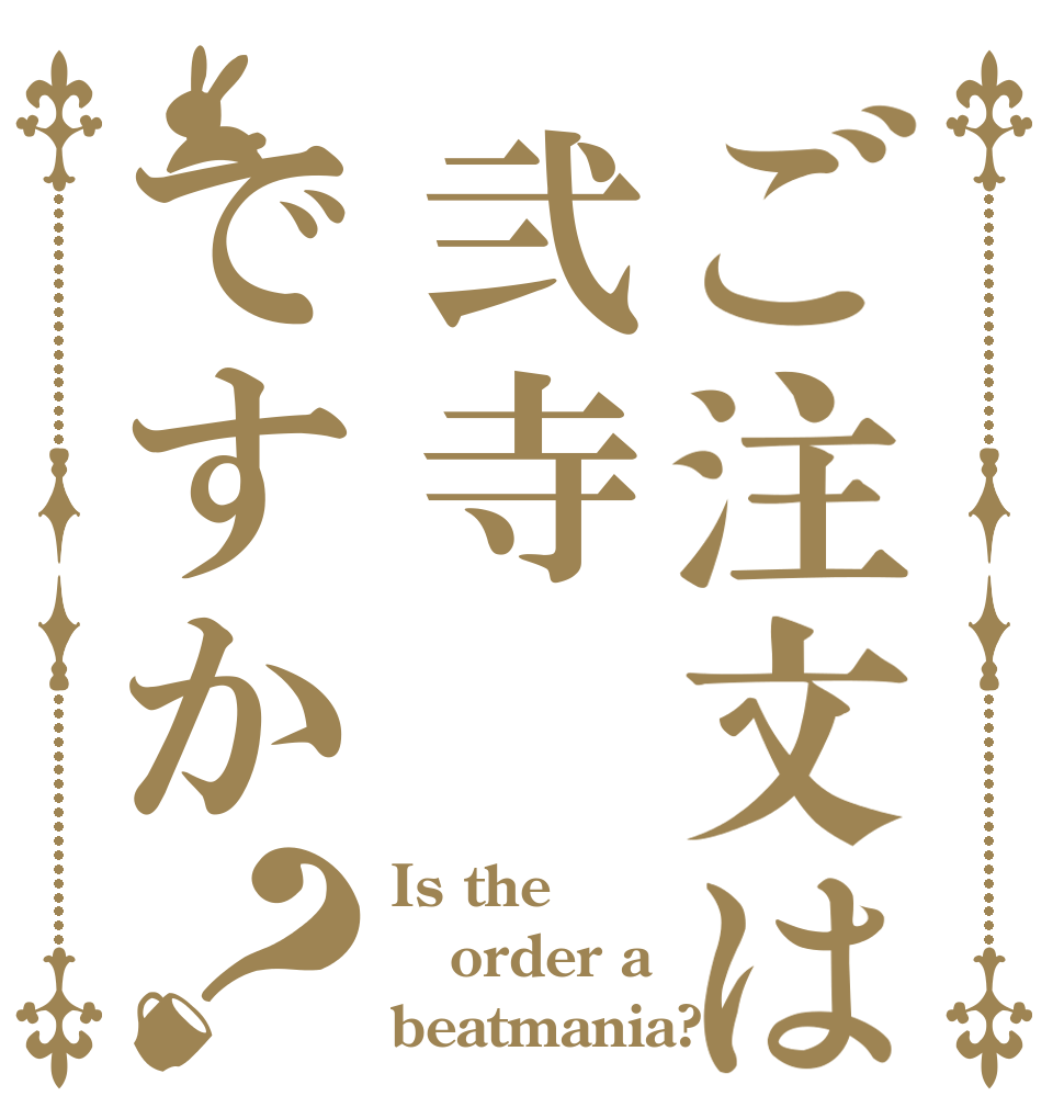 ご注文は弐寺ですか？ Is the order a beatmania?