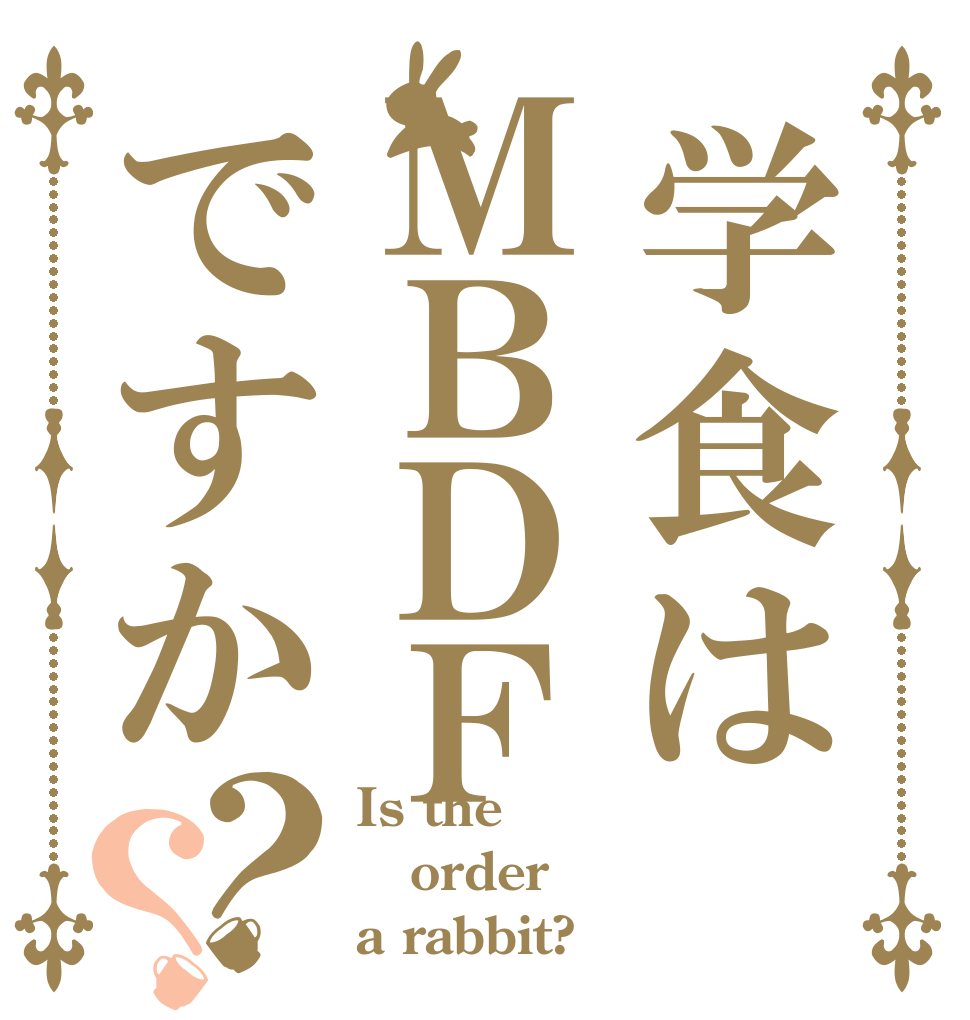 学食はＭＢＤＦですか？？ Is the order a rabbit?
