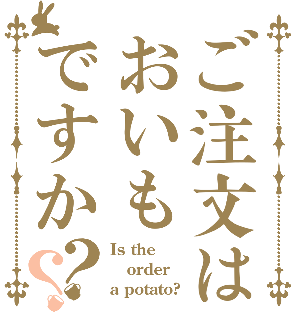 ご注文はおいもですか？？ Is the order a potato?