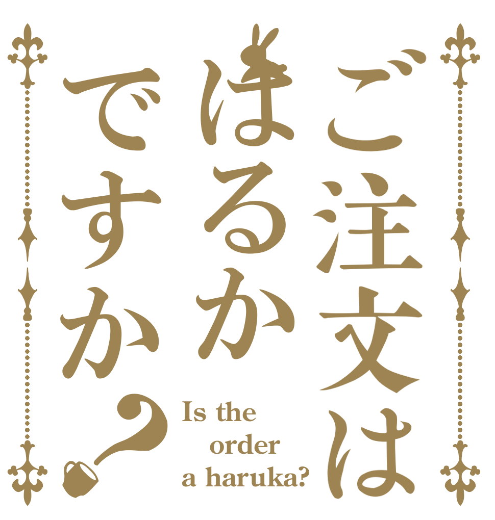 ご注文ははるかですか？ Is the order a haruka?