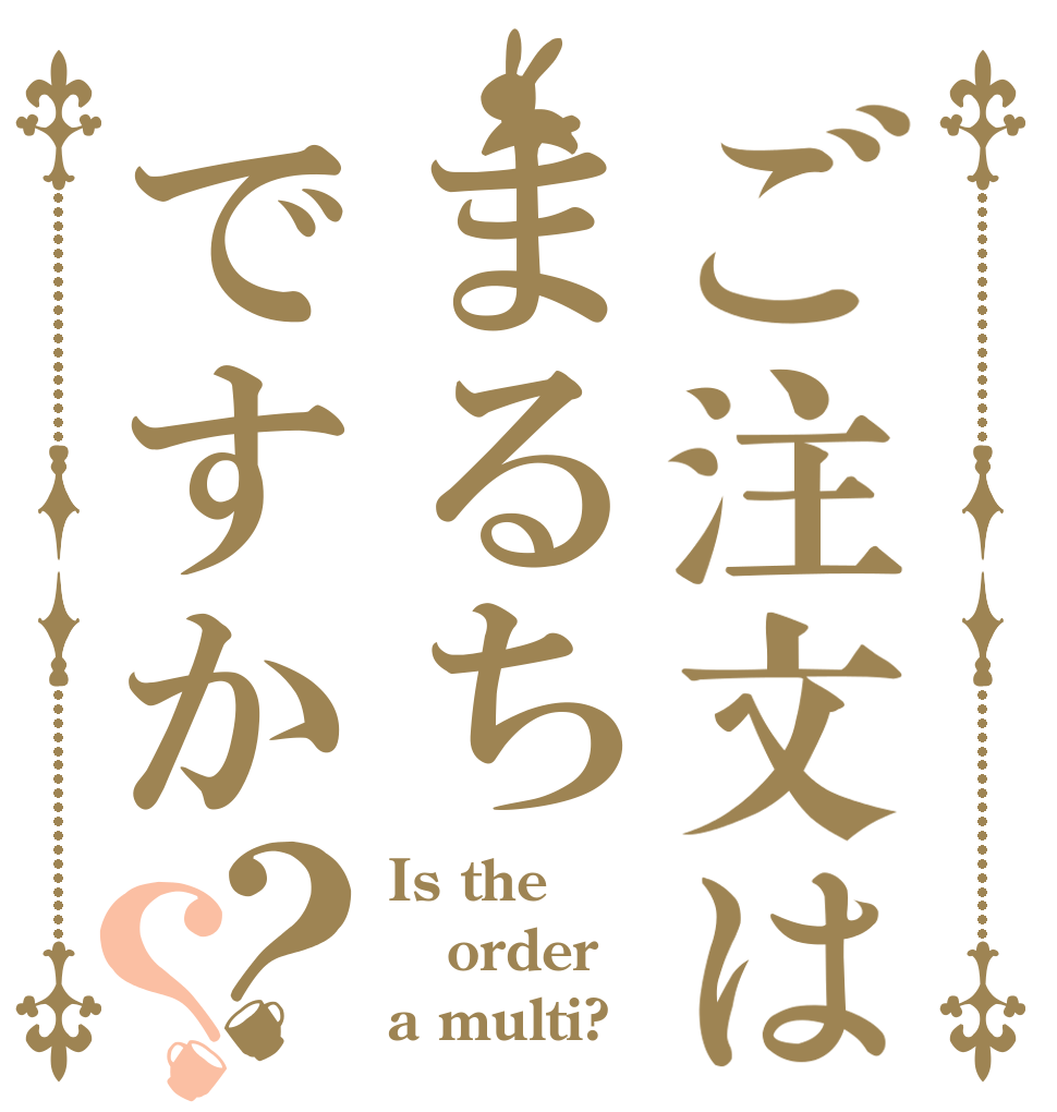 ご注文はまるちですか？？ Is the order a multi?