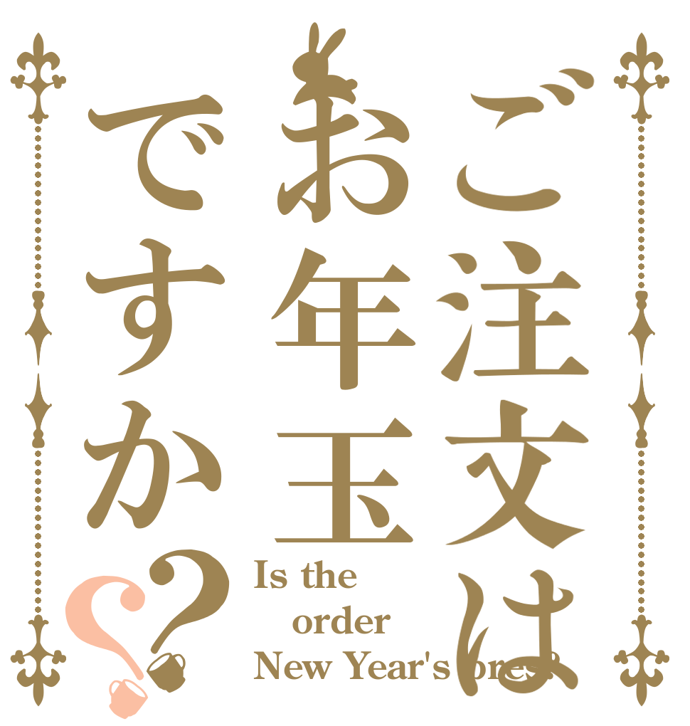 ご注文はお年玉ですか？？ Is the order New Year's pres?