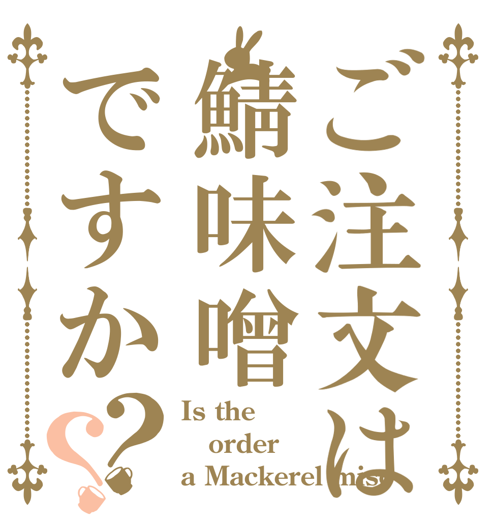 ご注文は鯖味噌ですか？？ Is the order a Mackerel miso