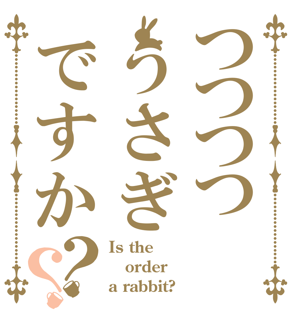 つつつつうさぎですか？？ Is the order a rabbit?