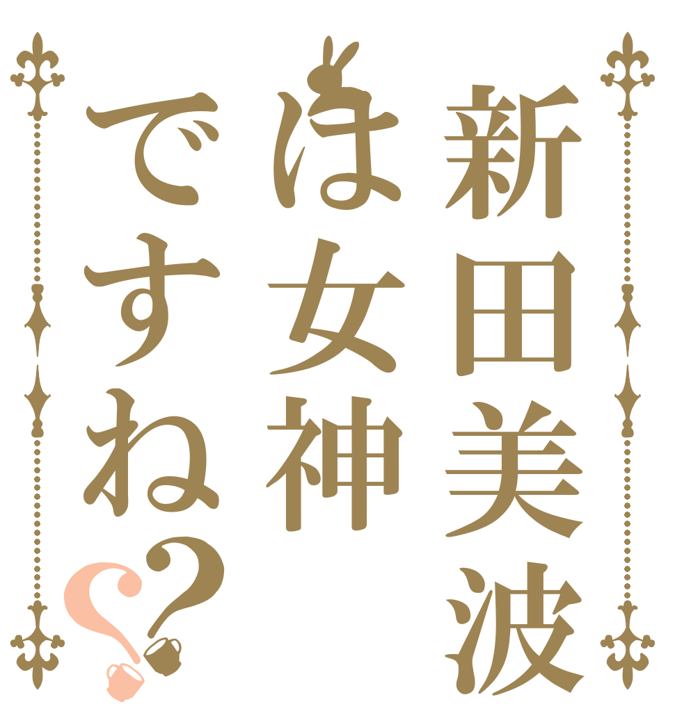 新田美波は女神ですね？？  否、女神です 