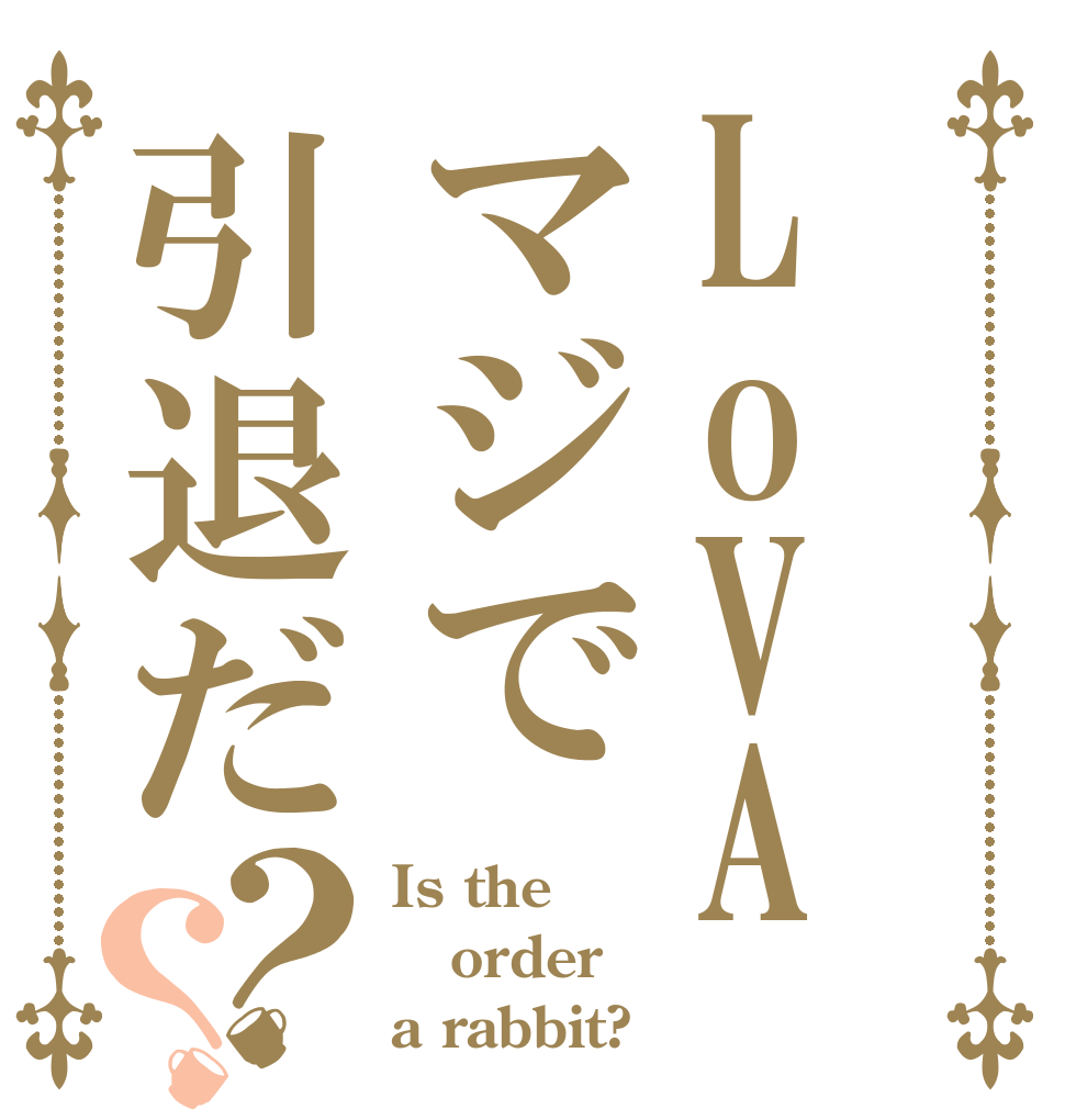LoVAマジで引退だ？？ Is the order a rabbit?