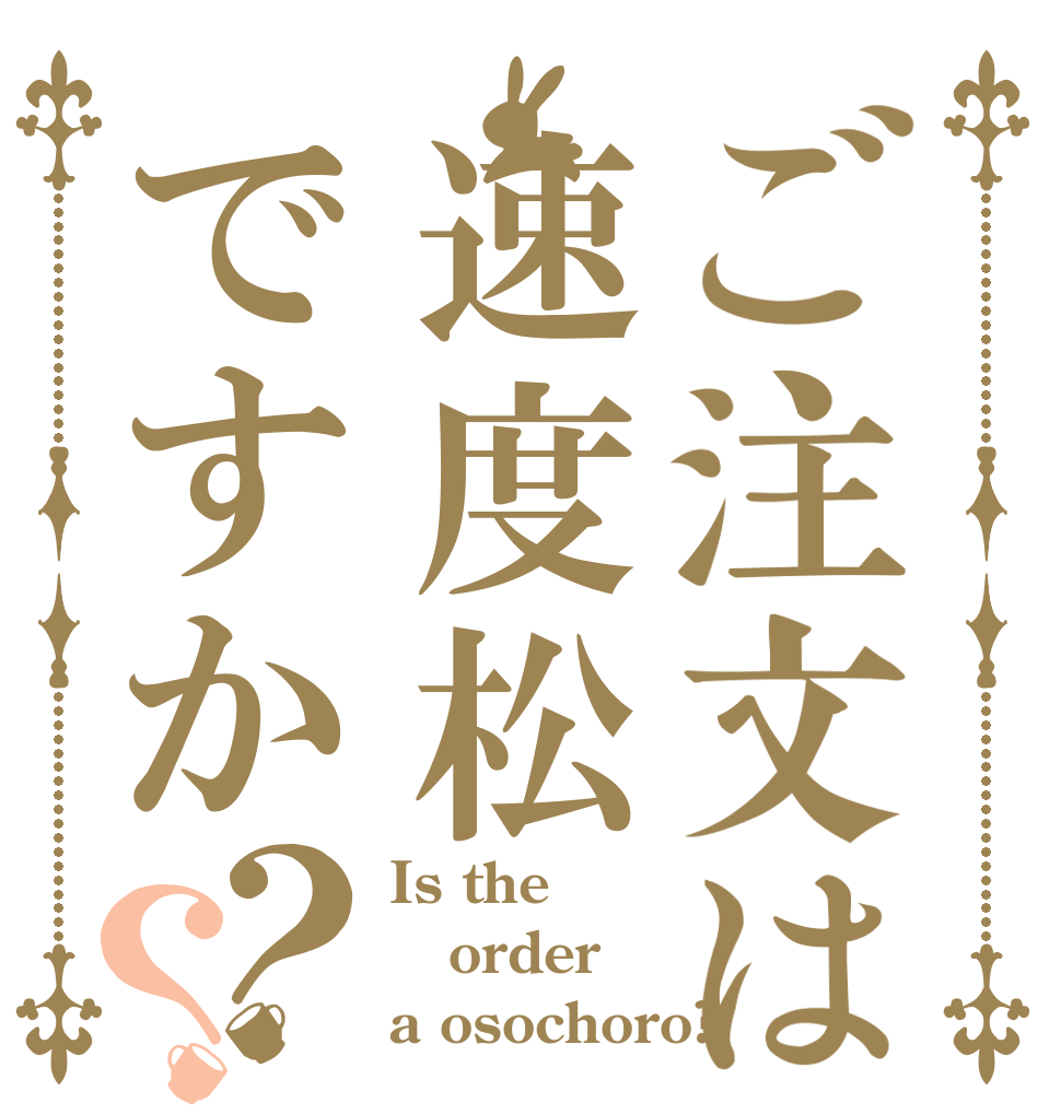 ご注文は速度松ですか？？ Is the order a osochoro?