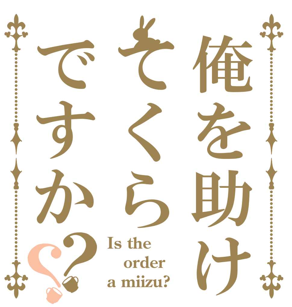 俺を助けてくらですか？？ Is the order a miizu?