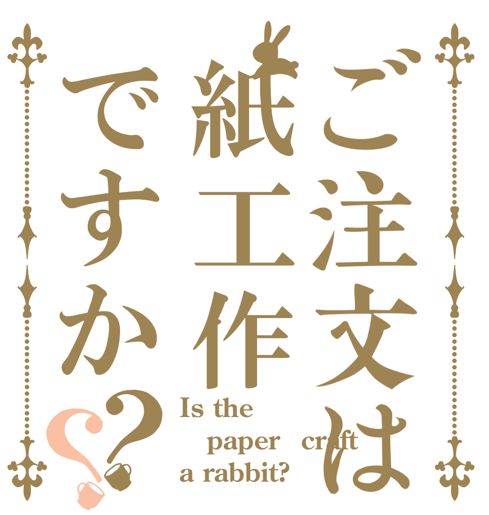 ご注文は紙工作ですか？？ Is the paper　craft a rabbit?