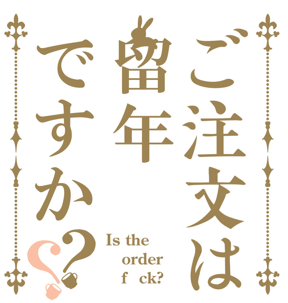 ご注文は留年ですか？？ Is the order    f●ck?