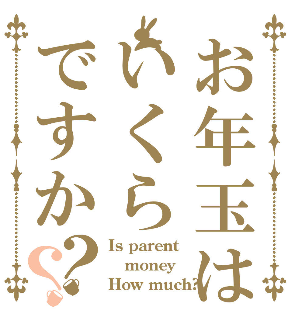 お年玉はいくらですか？？ Is parent money How much?