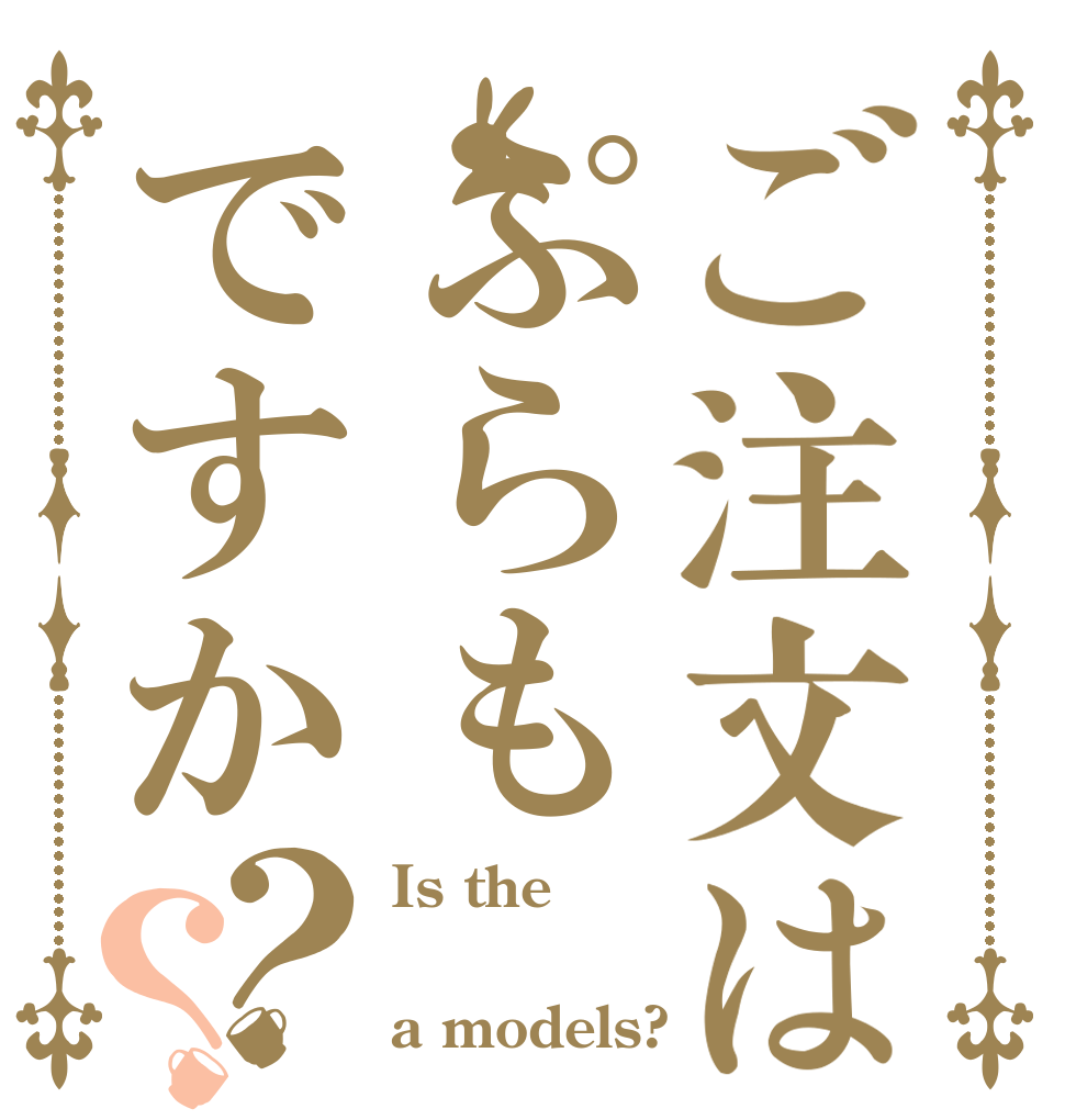 ご注文はぷらもですか？？ Is the  a models?