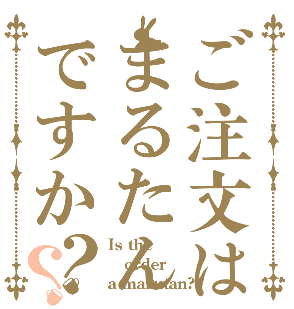 ご注文はまるたんですか？？ Is the order a marutan?
