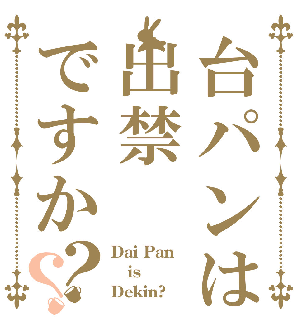 台パンは出禁ですか？？ Dai Pan is Dekin?