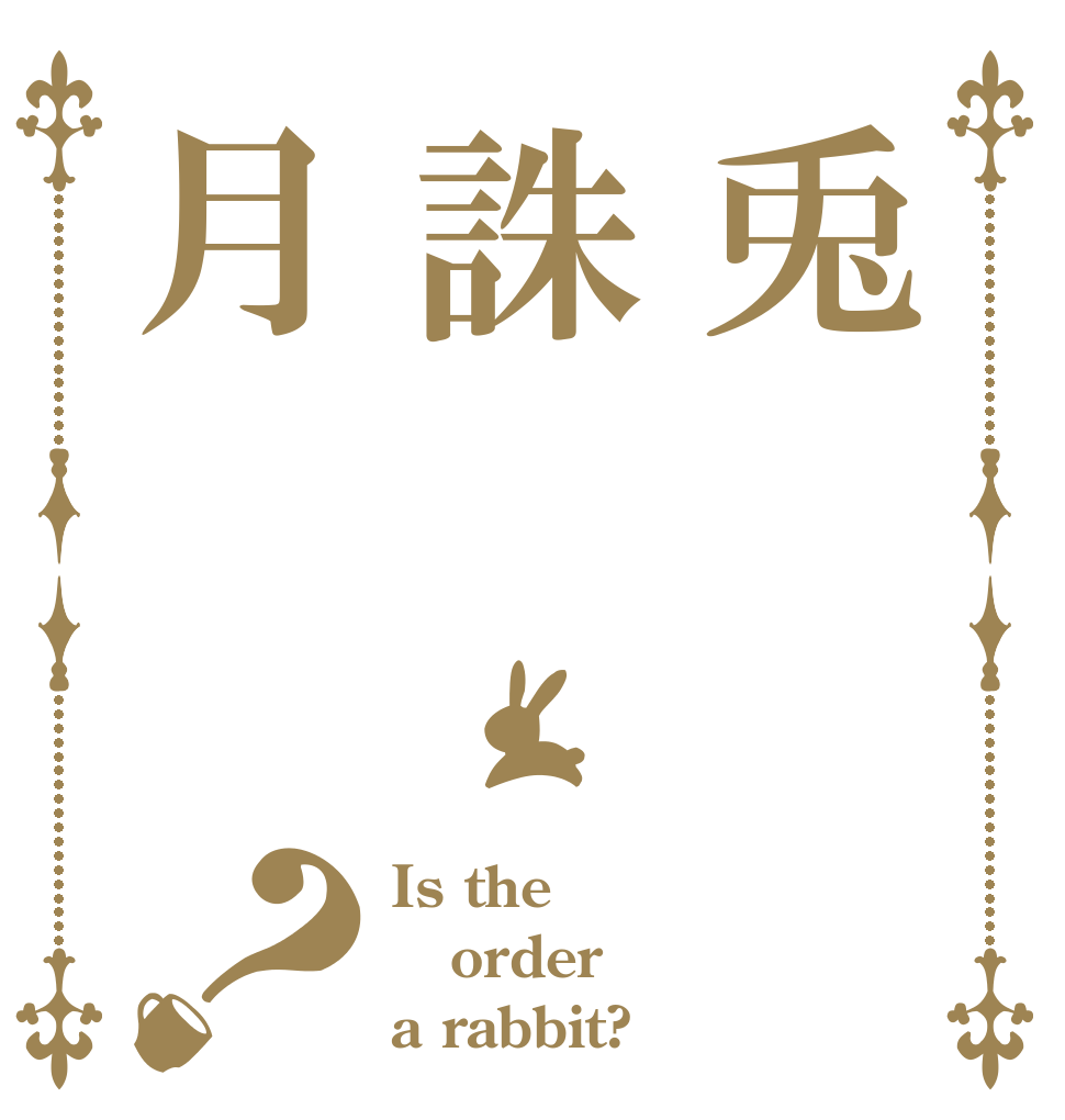兎誅月？ Is the order a rabbit?