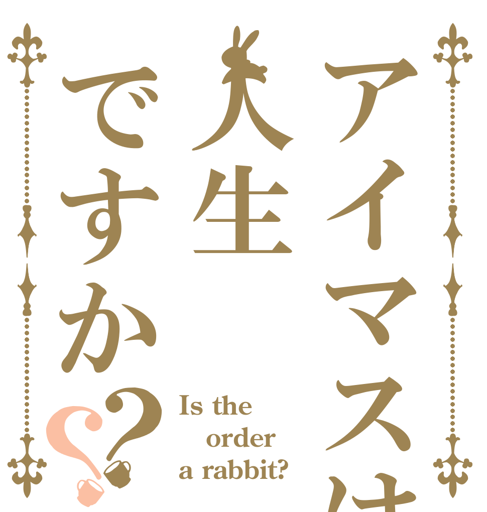 アイマスは人生ですか？？ Is the order a rabbit?