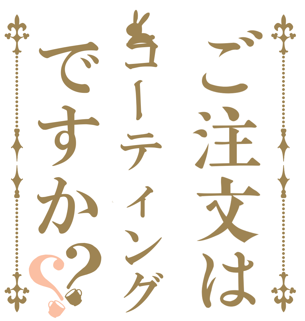 ご注文はコーティングですか？？ Is the order a coat?