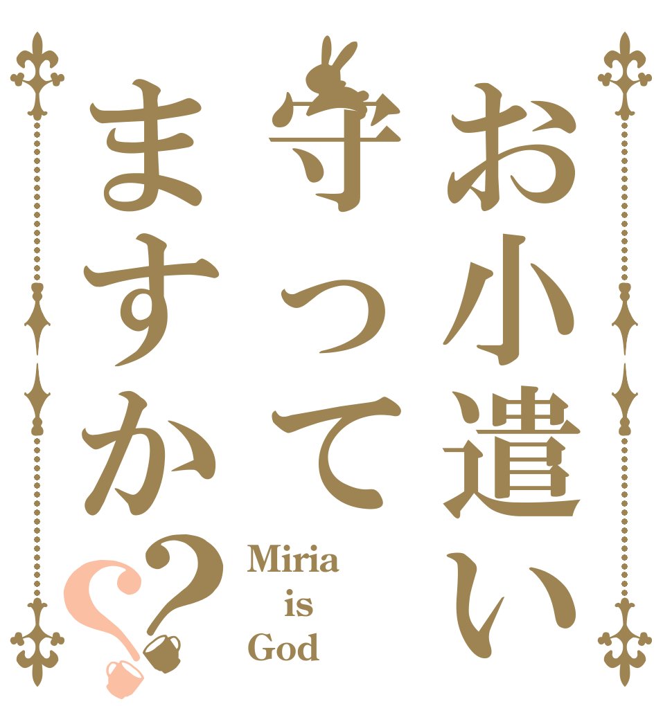 お小遣い守ってますか？？ Miria is God