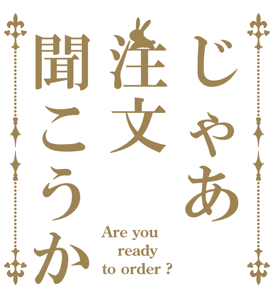 じゃあ注文聞こうか Are you ready to order ?