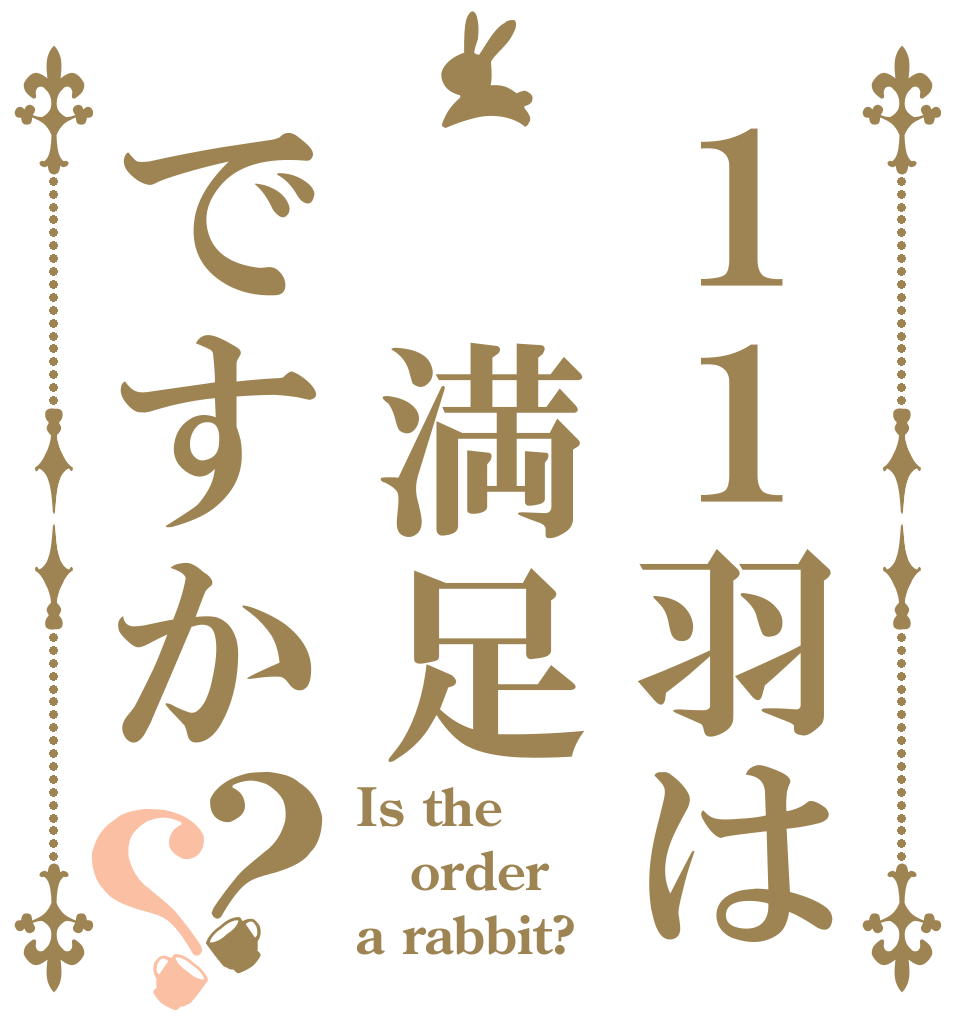 １１羽は 満足ですか？？ Is the order a rabbit?