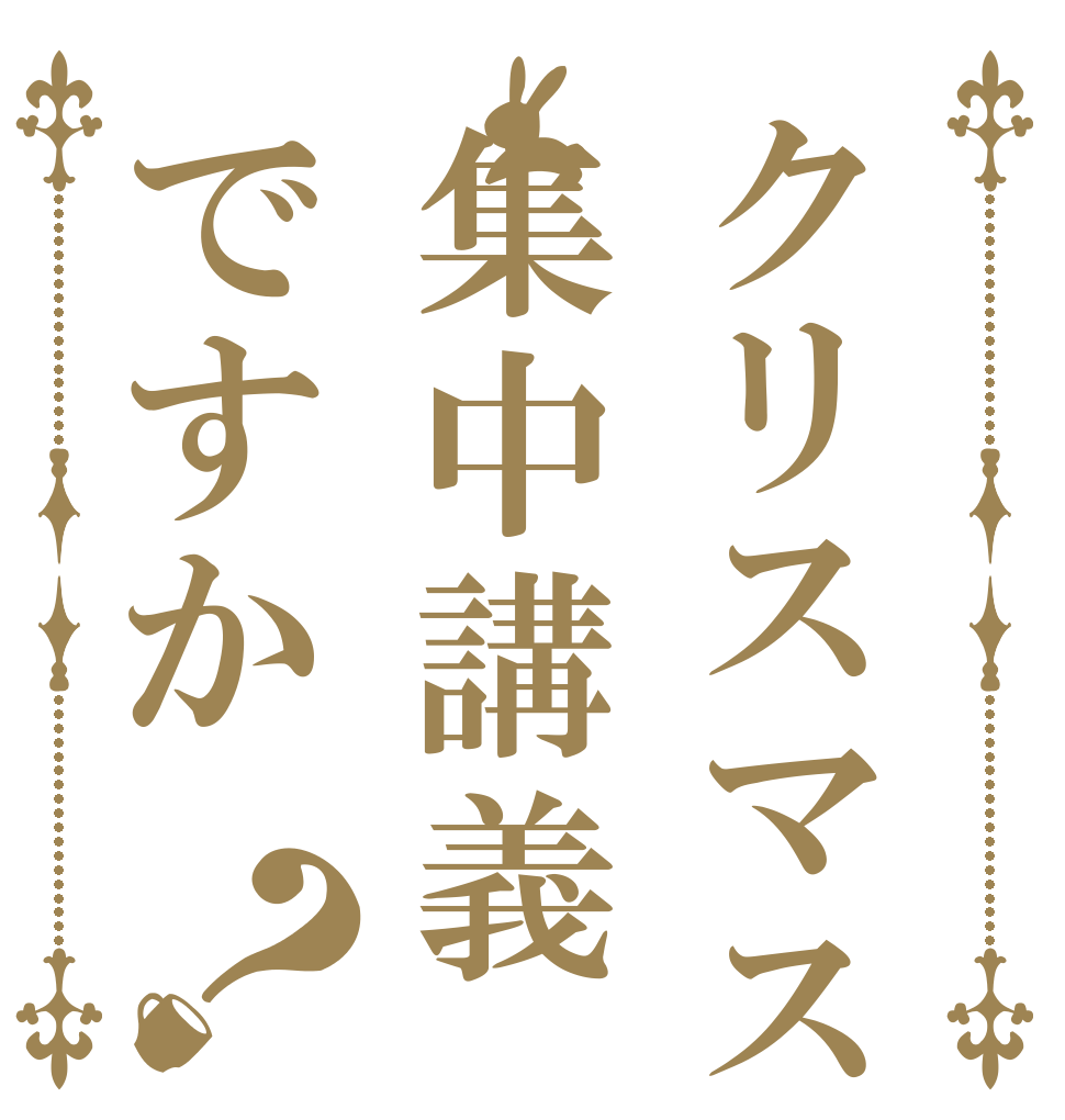 クリスマスは集中講義ですか？   
