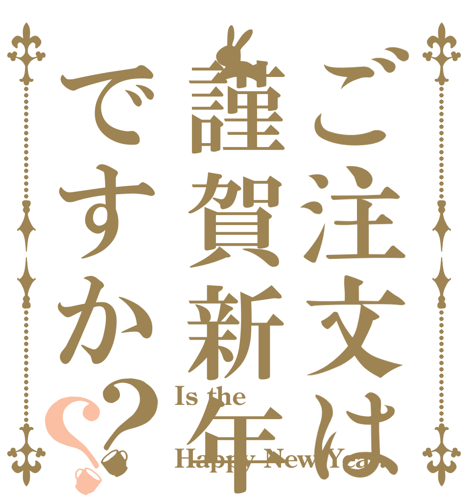 ご注文は謹賀新年ですか？？ Is the  Happy New Year.