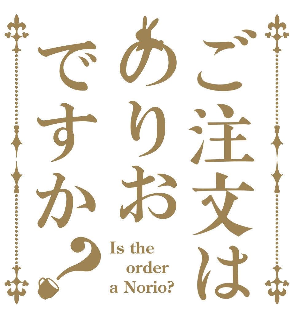 ご注文はのりおですか？ Is the order a Norio?