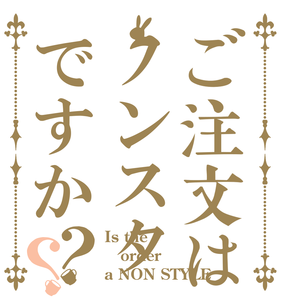 ご注文はノンスタですか？？ Is the order a NON STYLE