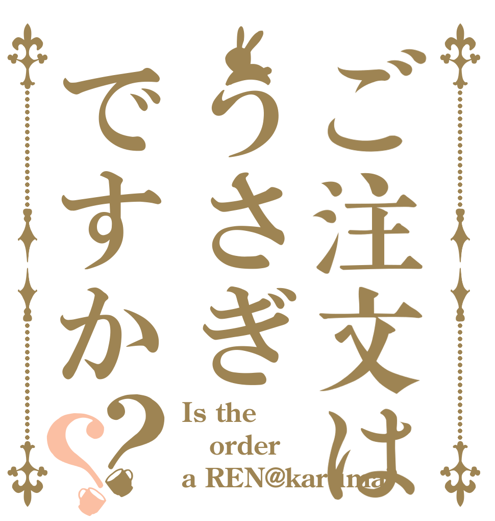 ご注文はうさぎですか？？ Is the order a REN@karuma?