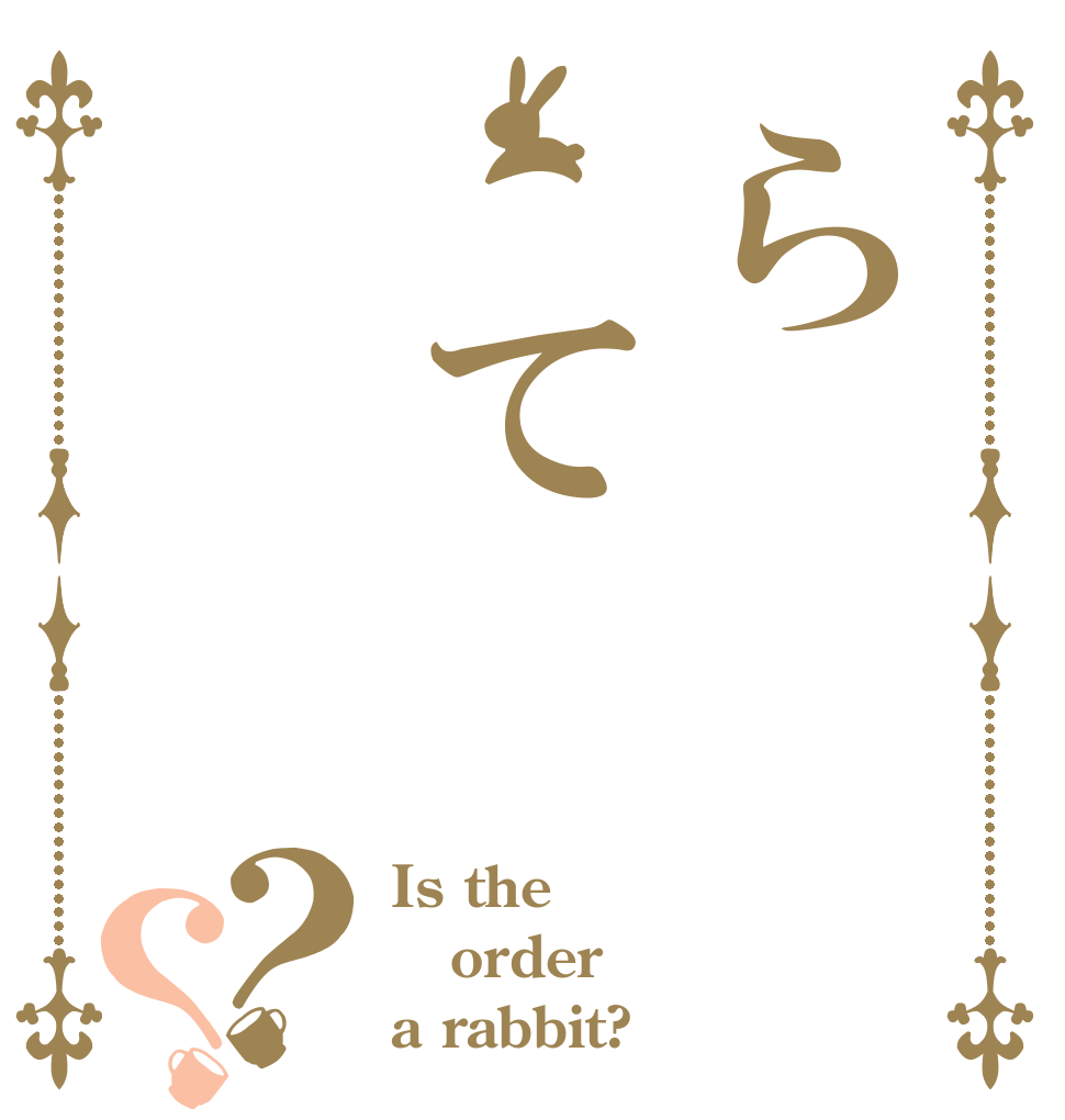 ら て？？ Is the order a rabbit?
