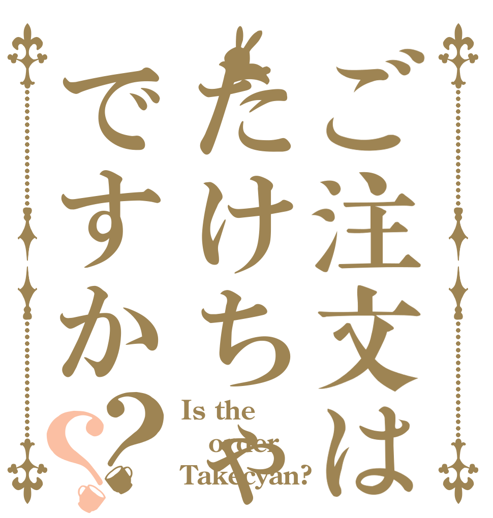 ご注文はたけちゃんですか？？ Is the order Takecyan?