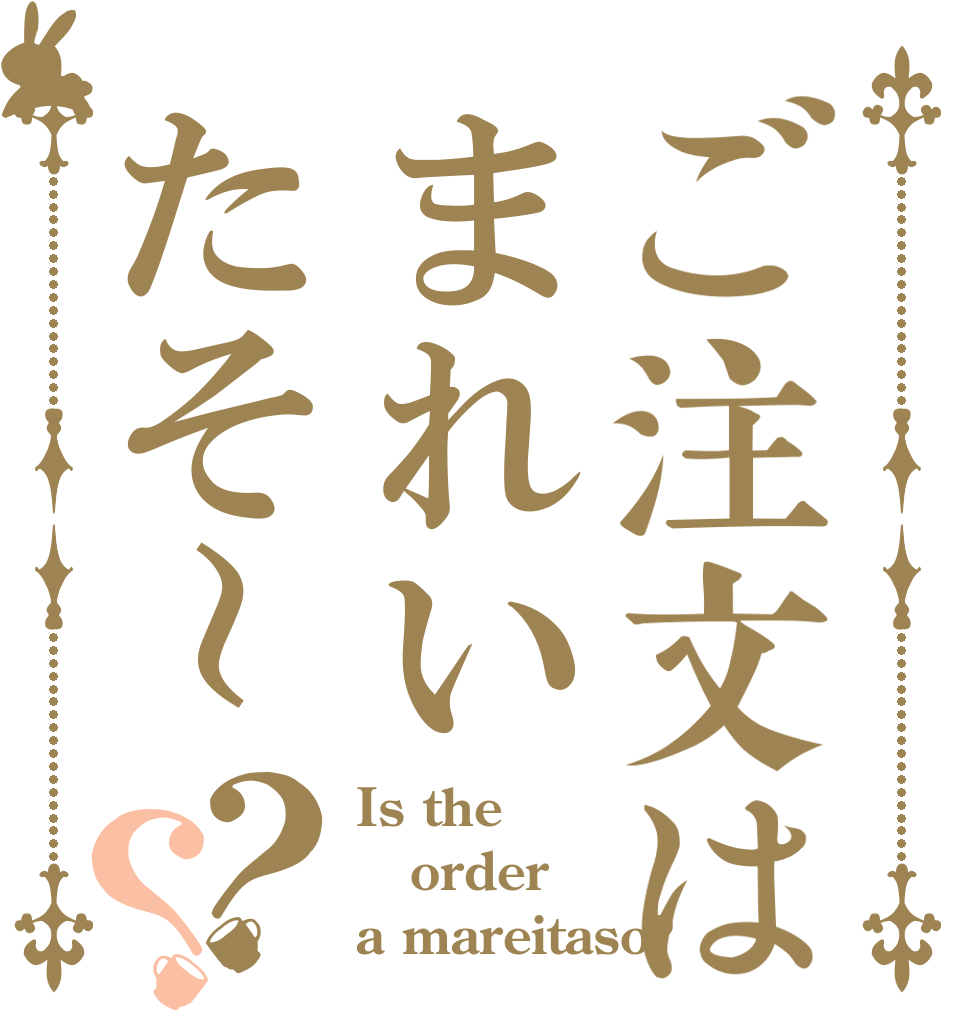 ご注文はまれいたそ～？？ Is the order a mareitaso?