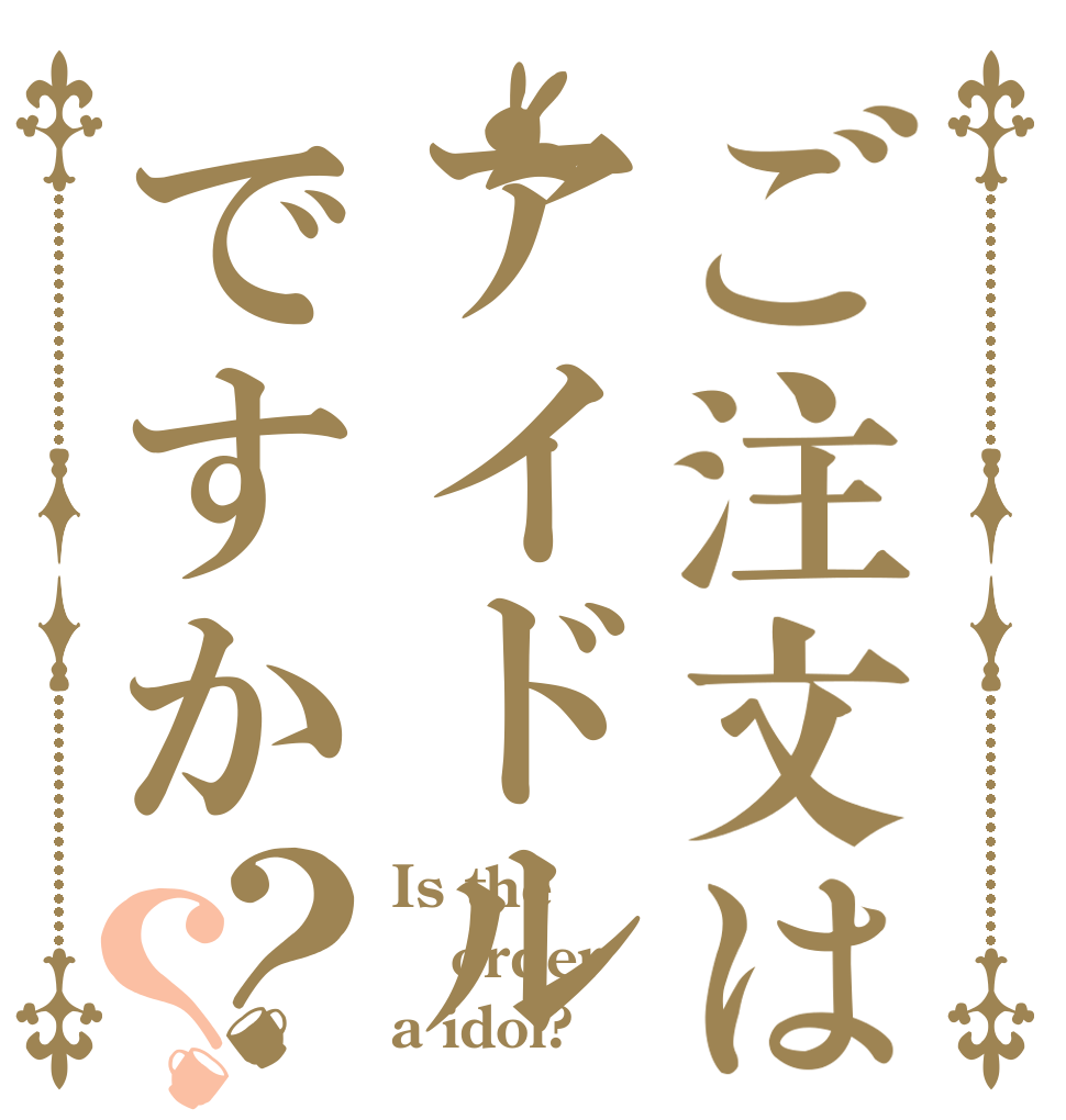 ご注文はアイドルですか？？ Is the order a idol?