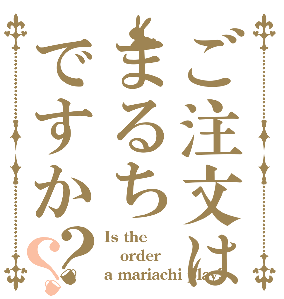 ご注文はまるちですか？？ Is the order a mariachi play?