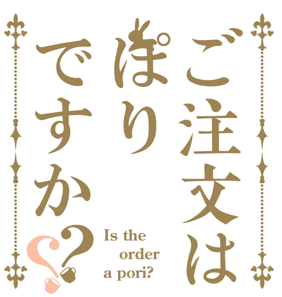 ご注文はぽりですか？？ Is the order a pori?