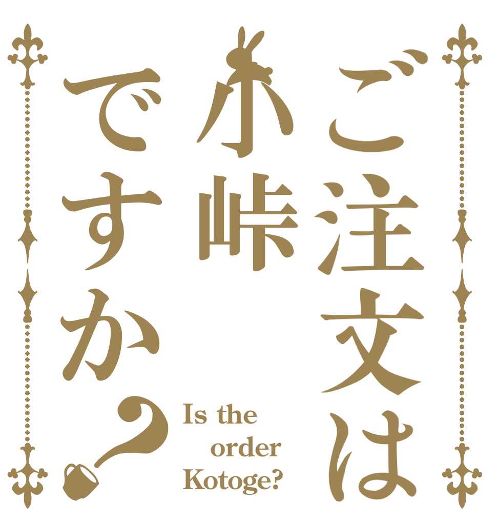 ご注文は小峠ですか？ Is the order Kotoge?