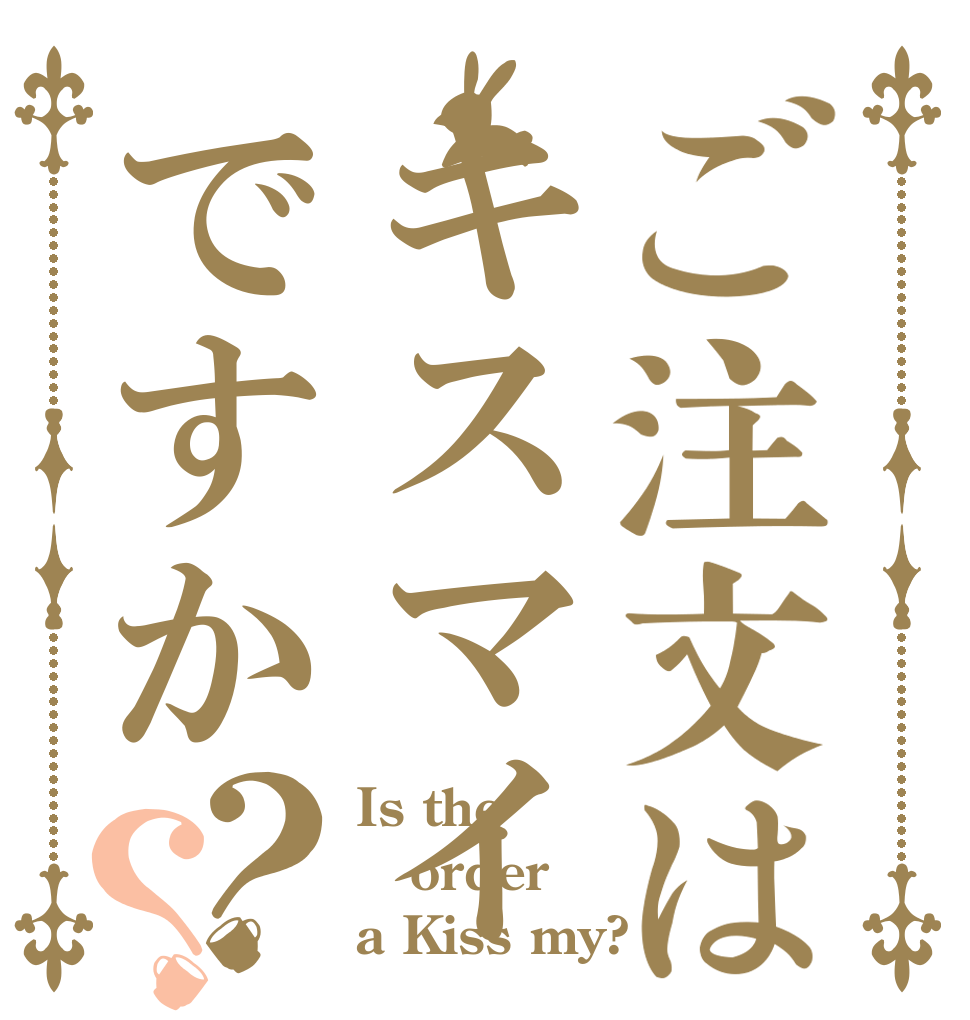 ご注文はキスマイですか？？ Is the order a Kiss my?